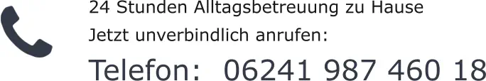 24 Stunden Alltagsbetreuung zu Hause Jetzt unverbindlich anrufen:    Telefon:  06241 987 460 18